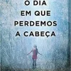 “O Dia Em Que Perdemos A Cabeça” Javier Castillo