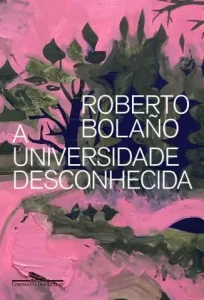 “A Universidade Desconhecida” Roberto Bolaño