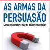 “As armas da persuasão: Como influenciar e não se deixar influenciar” Robert B. Cialdini