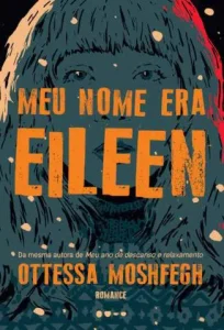 “Meu Nome Era Eileen” Ottessa Moshfegh