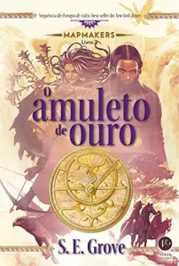 “O amuleto de ouro – Mapmakers – vol. 2” S.E. Grove