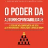 “O poder da autorresponsabilidade: A ferramenta comprovada que gera alta performance e resultados em pouco tempo” Paulo Vieira