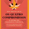 “Os quatro compromissos: O livro da Filosofia Tolteca- Um guia prático para a liberdade pessoal” Don Miguel Ruiz