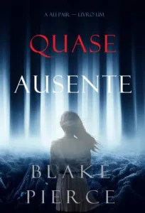 “Quase Ausente – A Au Pair Vol. 1” Blake Pierce