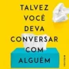 “Talvez você deva conversar com alguém: Uma terapeuta, o terapeuta dela e a vida de todos nós” Lori Gottlieb