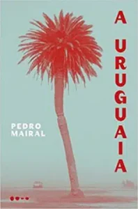 “A Uruguaia” Pedro Mairal