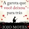 “A garota que você deixou para trás” Jojo Moyes