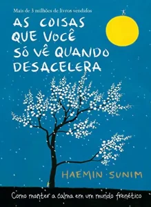 “As coisas que você só vê quando desacelera: Como manter a calma em um mundo frenético” Haemin Sunim