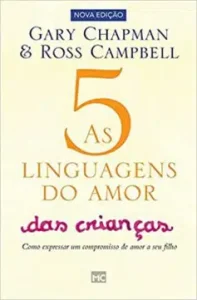 “As 5 linguagens do amor das crianças: Como Expressar um Compromisso de Amor a seu Filho” Gary Chapman