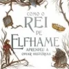 “Como o Rei de Elfhame aprendeu a odiar histórias” Holly Black