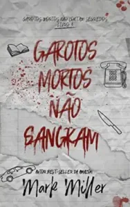 “Garotos Mortos Não Sangram (Garotos Mortos Livro 3)” Mark Miller