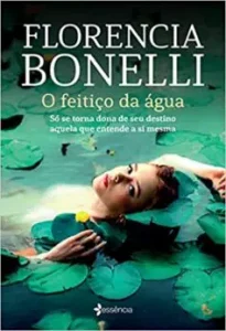 “O feitiço da água: Só se torna dona de seu destino aquela que entende a si mesma” Florencia Bonelli