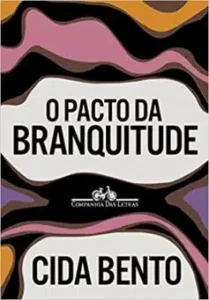 “O pacto da branquitude” Cida Bento