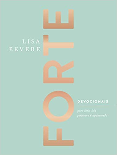 «Forte: Devocionais para uma vida poderosa e apaixonada» Lisa Bevere