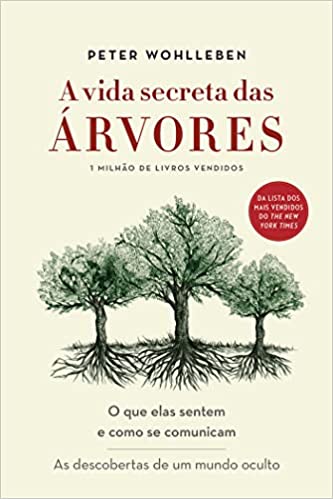 «A vida secreta das árvores: O que elas sentem e como se comunicam - As descobertas de um mundo oculto» Peter Wohlleben