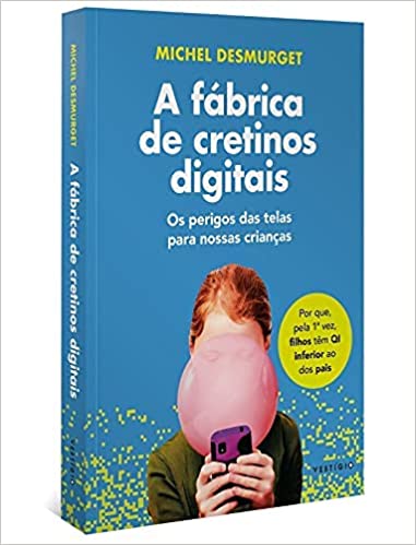 «A fábrica de cretinos digitais: Os perigos das telas para nossas crianças» Michel Desmurget