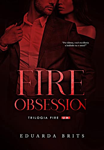«Fire OBSESSION (Trilogia FIRE Livro 1)» Eduarda Brits