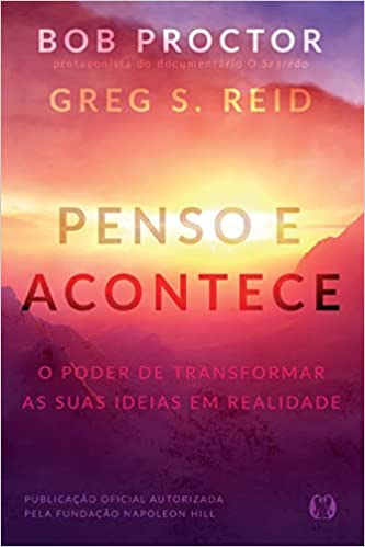 «Penso e acontece: O poder de transformar as suas ideias em realidade» Bob Proctor, Greg S. Reid