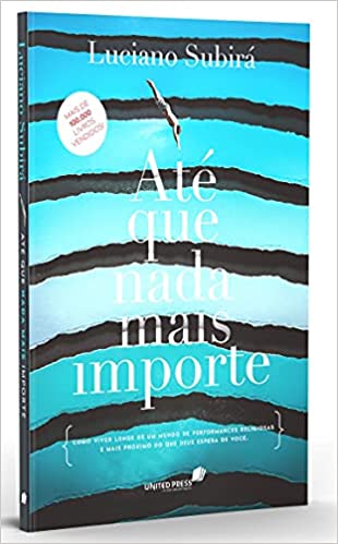 «Até que nada mais importe: Como viver longe de um mundo de performances religiosas e mais próximo do que Deus espera de você» Luciano Subirá