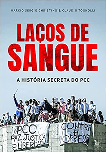 «Laços de sangue: A história secreta do PCC» Marcio Sérgio Christino