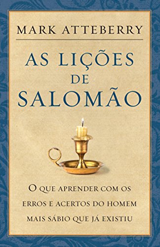 «As lições de Salomão: O que aprender com os erros e acertos do homem mais sábio que já existiu» Mark Atteberry