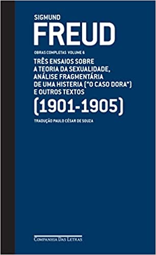 «Freud (1901-1905) - Obras completas Volume 6: Três ensaios sobre a teoria da sexualidade, análise fragmentária de uma histeria (