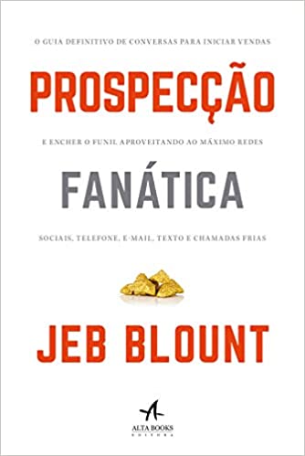 «Prospecção fanática: O guia definitivo de conversas para iniciar vendas e encher o funil aproveitando ao máximo redes sociais, telefone, e-mail, texto e chamadas frias» Jeb Blount
