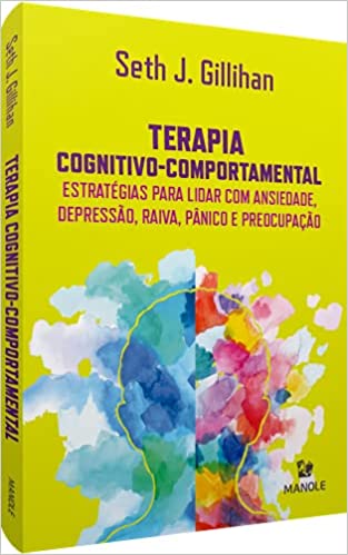 «Terapia cognitivo-comportamental: Estratégias para lidar com ansiedade, depressão, raiva, pânico e preocupação» Seth J. Gillihan