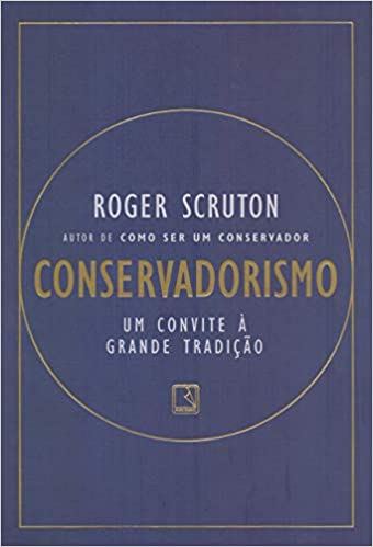 «Conservadorismo: Um convite a grande tradição» Roger Scruton