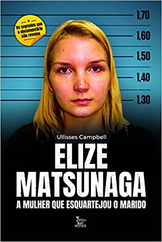 «Elize Matsunaga: A mulher que esquartejou o marido» Ullisses Campbell