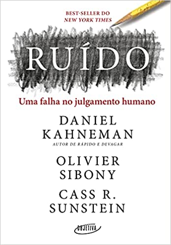 «Ruído: Uma falha no julgamento humano» Daniel Kahneman, Olivier Sibony, Cass R. Sunstein