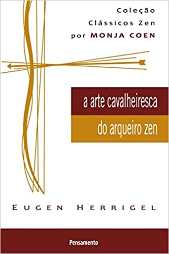 «A Arte Cavalheiresca do Arqueiro Zen» Eugen Herrigel