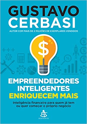 «Empreendedores inteligentes enriquecem mais: Inteligência financeira para quem já tem ou quer começar o próprio negócio» Gustavo Cerbasi