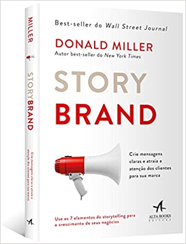 «Storybrand: Crie mensagens claras e atraia a atenção dos clientes para sua marca» Donald Miller