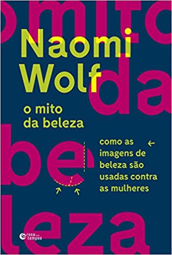 «O mito da beleza: Como as imagens de beleza são usadas contra as mulheres» Naomi Wolf