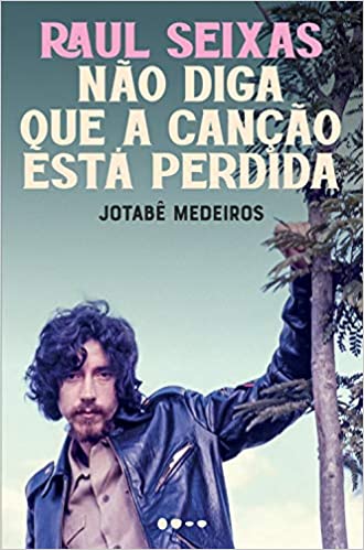 «Raul Seixas: Não diga que a canção está perdida» Medeiros Jotabê
