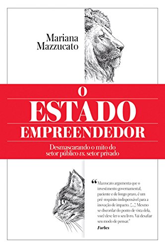 «O Estado empreendedor: Desmascarando o mito do setor público vs. setor privado» Mariana Mazzucato