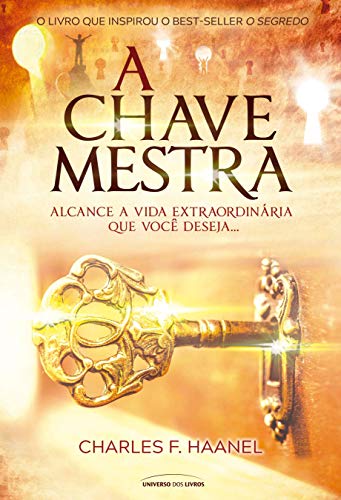 «A chave mestra - Alcance a vida extraordinária que você deseja» Charles F Haanel