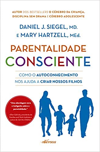 «Parentalidade Consciente: Como o autoconhecimento nos ajuda a criar nossos filhos» Daniel Siegel, Mary Hartzell