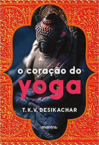 «O Coração do Yoga: Desenvolvendo a Prática Pessoal» T. K. V. Desikachar