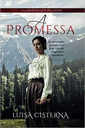 «A Promessa: Amor no Oeste do Canadá - Livro 1» Luisa Cisterna