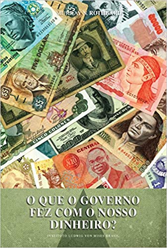 «O que o governo fez com o nosso dinheiro?» Murray N. Rothbard