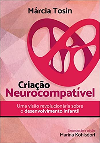 «Criação Neurocompatível: uma visão revolucionária sobre o desenvolvimento infantil» Marcia Tosin