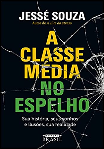 «A classe média no espelho: Sua história, seus sonhos e ilusões, sua realidade» Jessé Souza