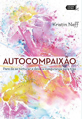 «Autocompaixão: Pare de se torturar e deixe a insegurança pra trás» Kristin Neff