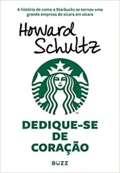 «Dedique-se de coração: A história de como a Starbucks se tornou uma grande empresa de xícara em xícara» Howard Schultz