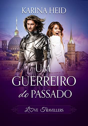 «Um Guerreiro do Passado (Love Travellers Livro 1)» Karina Heid