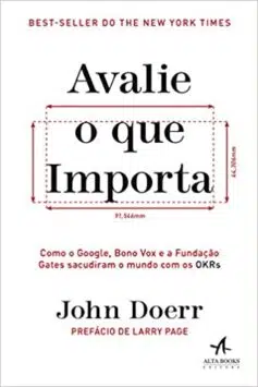 «Avalie o que importa: Como o Google, Bono Vox e a Fundação Gates sacudiram o mundo com os OKRs» John Doerr