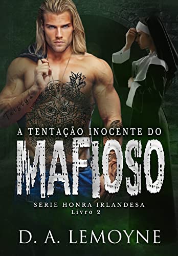 «A Tentação Inocente do Mafioso: Série Honra Irlandesa - Livro 2» D. A. Lemoyne