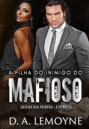 «A Filha do Inimigo do Mafioso: Livro 4 da Série Alfas da Máfia» D. A. Lemoyne